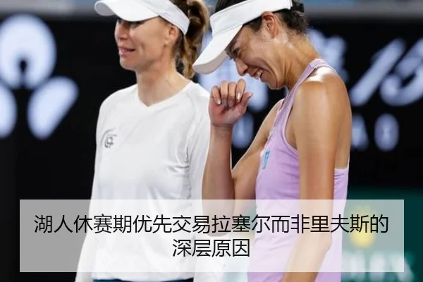 湖人休赛期优先交易拉塞尔而非里夫斯的深层原因